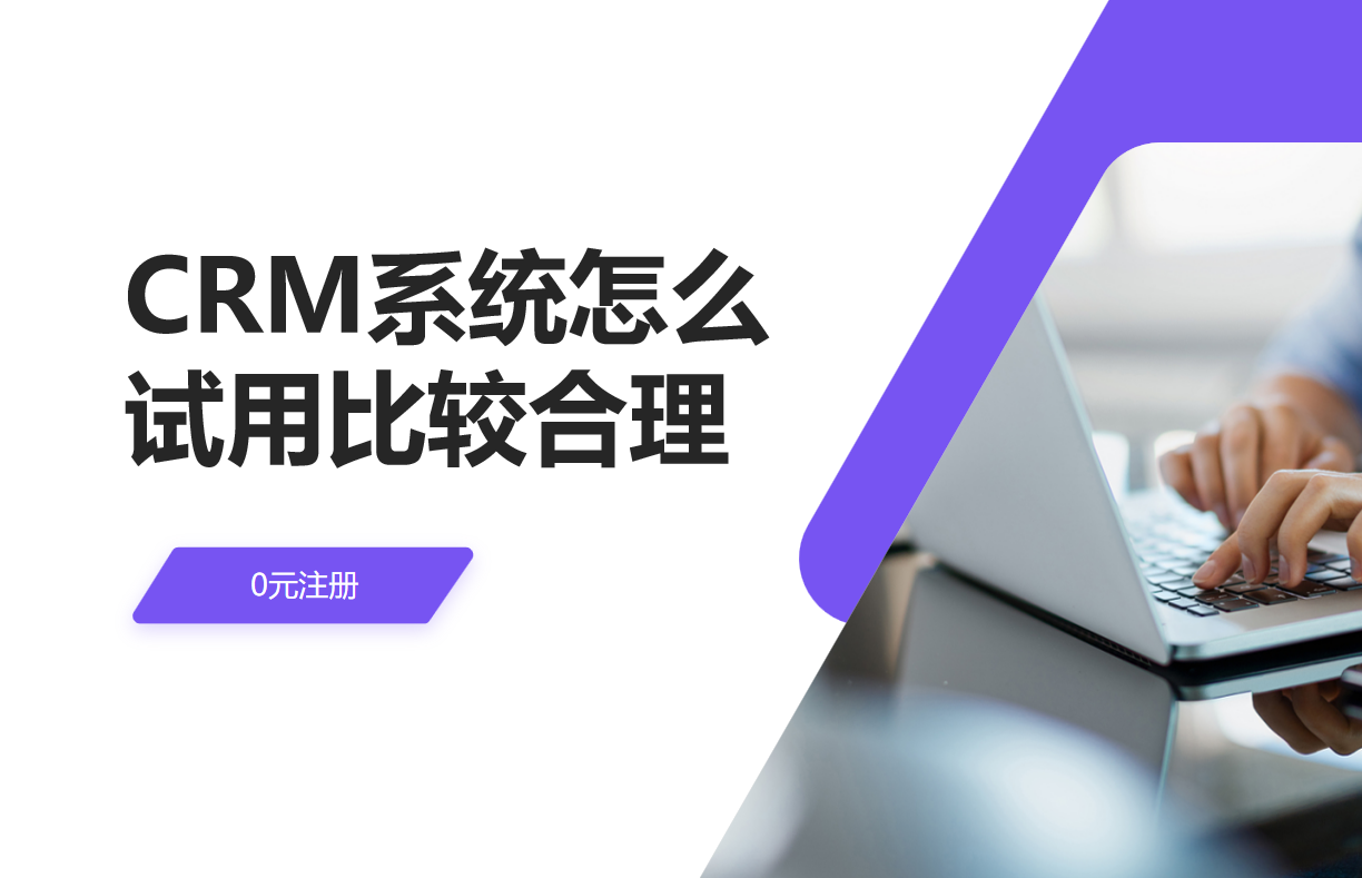 CRM系統怎么試用比較合理 CRM系統怎么試用比較合理