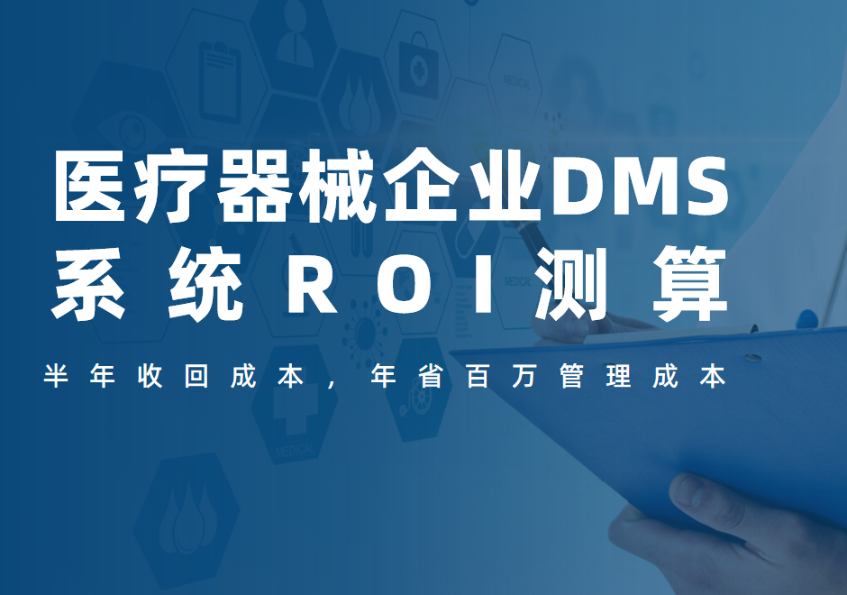 醫療器械企業DMS系統ROI測算:半年收回成本,年省百萬管理成本 醫療器械企業DMS系統ROI測算:半年收回成本,年省百萬管理成本