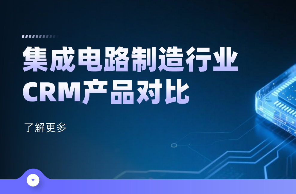 集成電路制造行業CRM產品對比 集成電路制造行業CRM產品對比