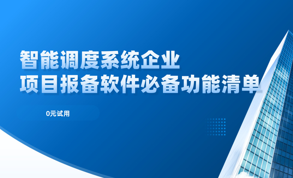 智能調(diào)度系統(tǒng)企業(yè)項目報備管理軟件必備功能清單